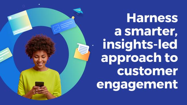 Harness a smarter insights-led approach to customer engagement