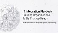 IT Integration Playbook: Building Organizations To Be Change-Ready